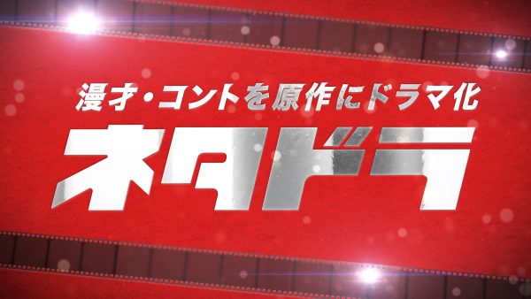 ネタドラ　～漫才・コントを原作にドラマ化～