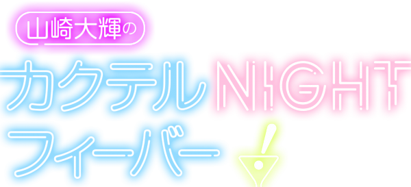 山崎大輝のカクテルNIGHTフィーバー!